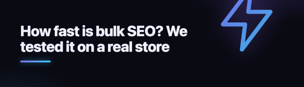 How fast is bulk SEO? We tested it on a real store