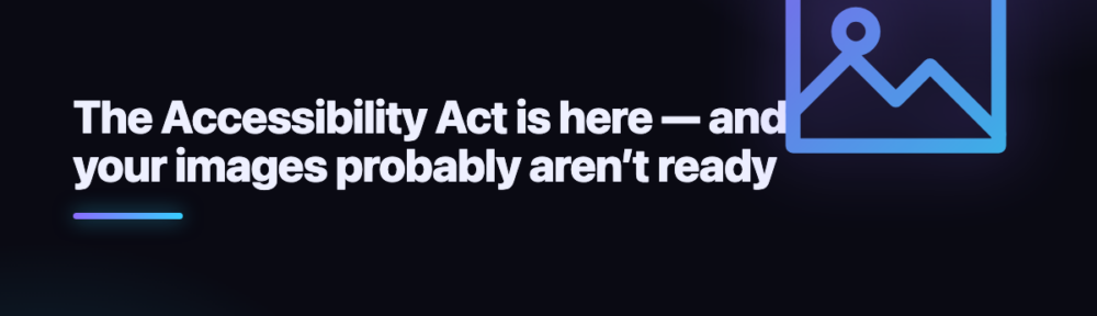 The Accessibility Act is here — and your images probably aren’t ready