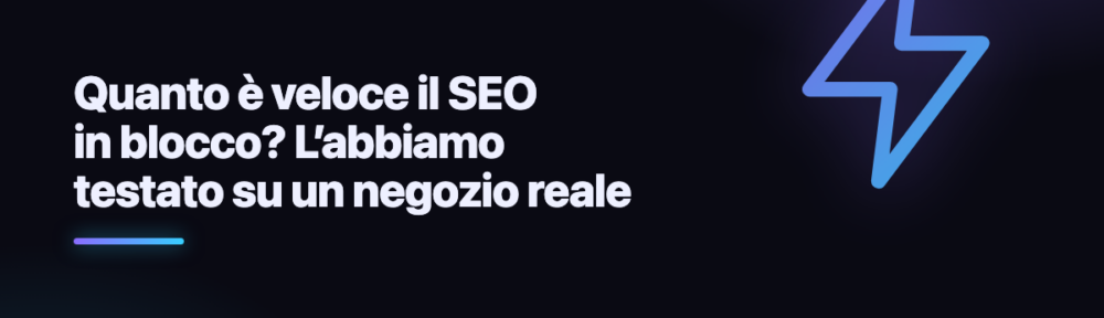 Quanto è veloce il SEO in blocco? L’abbiamo testato su un negozio reale
